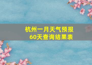 杭州一月天气预报60天查询结果表