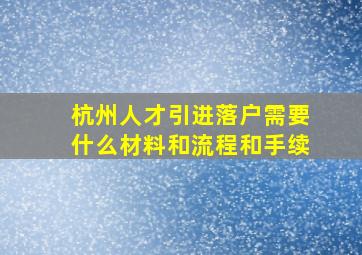 杭州人才引进落户需要什么材料和流程和手续