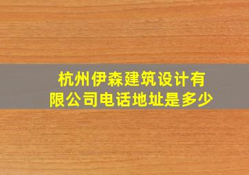 杭州伊森建筑设计有限公司电话地址是多少