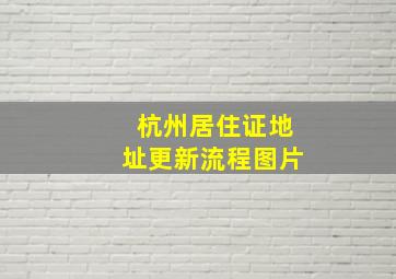 杭州居住证地址更新流程图片