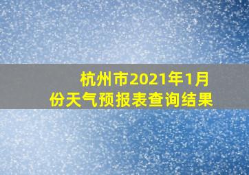 杭州市2021年1月份天气预报表查询结果