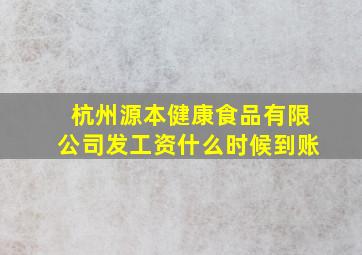 杭州源本健康食品有限公司发工资什么时候到账