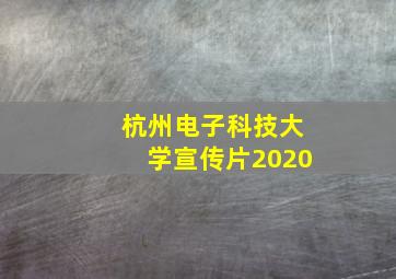 杭州电子科技大学宣传片2020