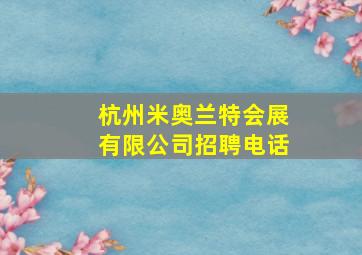 杭州米奥兰特会展有限公司招聘电话