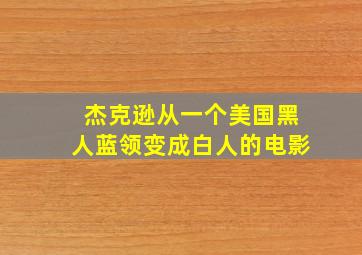 杰克逊从一个美国黑人蓝领变成白人的电影