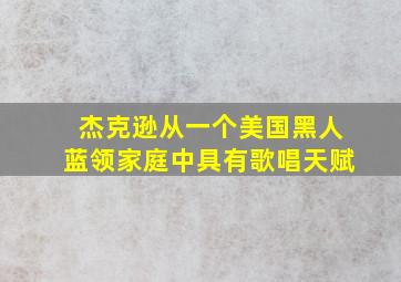 杰克逊从一个美国黑人蓝领家庭中具有歌唱天赋