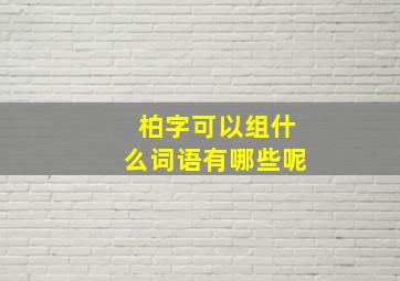 柏字可以组什么词语有哪些呢