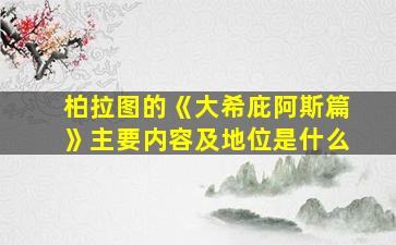 柏拉图的《大希庇阿斯篇》主要内容及地位是什么