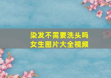 染发不需要洗头吗女生图片大全视频