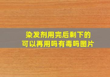 染发剂用完后剩下的可以再用吗有毒吗图片