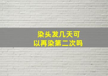 染头发几天可以再染第二次吗