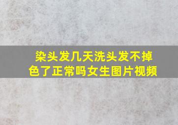 染头发几天洗头发不掉色了正常吗女生图片视频