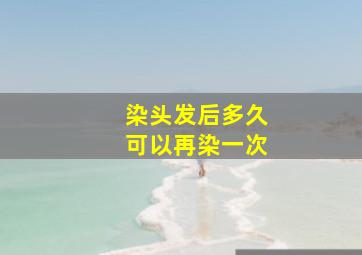 染头发后多久可以再染一次