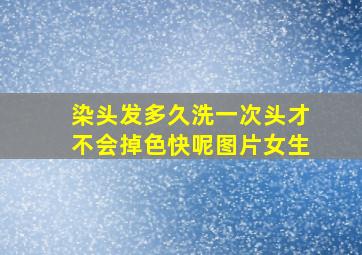 染头发多久洗一次头才不会掉色快呢图片女生