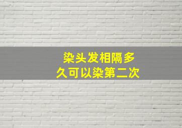 染头发相隔多久可以染第二次