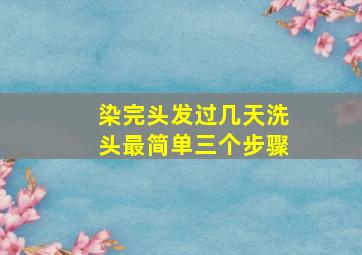 染完头发过几天洗头最简单三个步骤