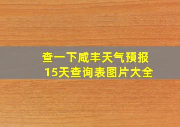 查一下咸丰天气预报15天查询表图片大全