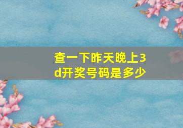 查一下昨天晚上3d开奖号码是多少