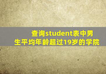 查询student表中男生平均年龄超过19岁的学院