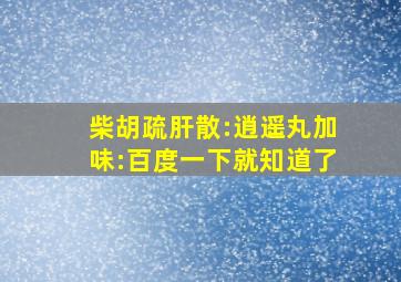 柴胡疏肝散:逍遥丸加味:百度一下就知道了