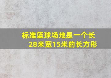 标准篮球场地是一个长28米宽15米的长方形