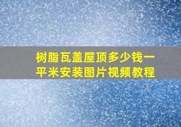 树脂瓦盖屋顶多少钱一平米安装图片视频教程