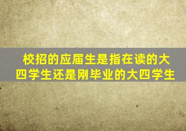 校招的应届生是指在读的大四学生还是刚毕业的大四学生