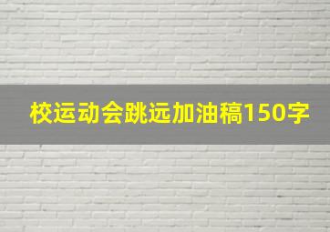 校运动会跳远加油稿150字