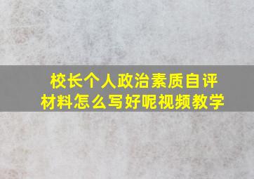 校长个人政治素质自评材料怎么写好呢视频教学