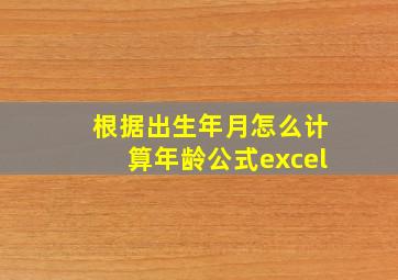 根据出生年月怎么计算年龄公式excel