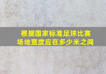 根据国家标准足球比赛场地宽度应在多少米之间