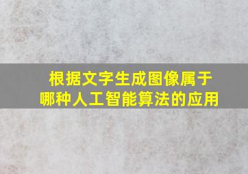 根据文字生成图像属于哪种人工智能算法的应用