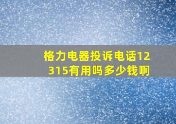 格力电器投诉电话12315有用吗多少钱啊