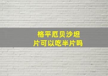 格平厄贝沙坦片可以吃半片吗