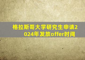 格拉斯哥大学研究生申请2024年发放offer时间