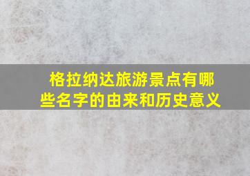 格拉纳达旅游景点有哪些名字的由来和历史意义