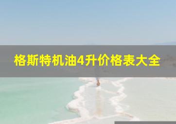 格斯特机油4升价格表大全