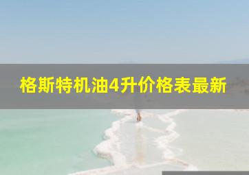 格斯特机油4升价格表最新