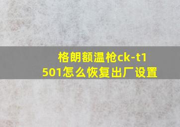 格朗额温枪ck-t1501怎么恢复出厂设置