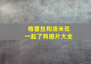 格蕾丝和汤米在一起了吗图片大全