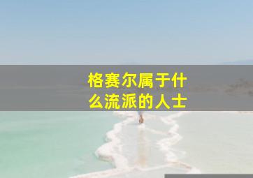 格赛尔属于什么流派的人士