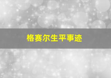 格赛尔生平事迹