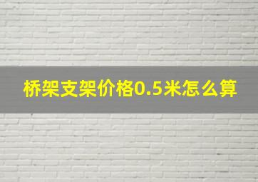 桥架支架价格0.5米怎么算