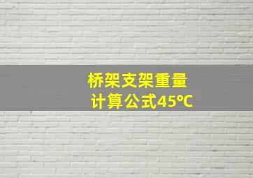 桥架支架重量计算公式45℃