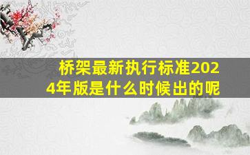 桥架最新执行标准2024年版是什么时候出的呢