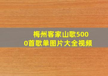 梅州客家山歌5000首歌单图片大全视频