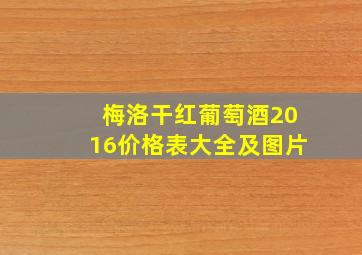 梅洛干红葡萄酒2016价格表大全及图片