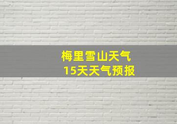 梅里雪山天气15天天气预报