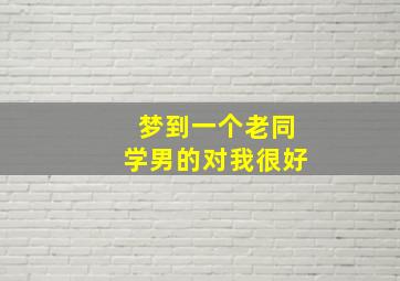 梦到一个老同学男的对我很好