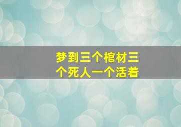 梦到三个棺材三个死人一个活着